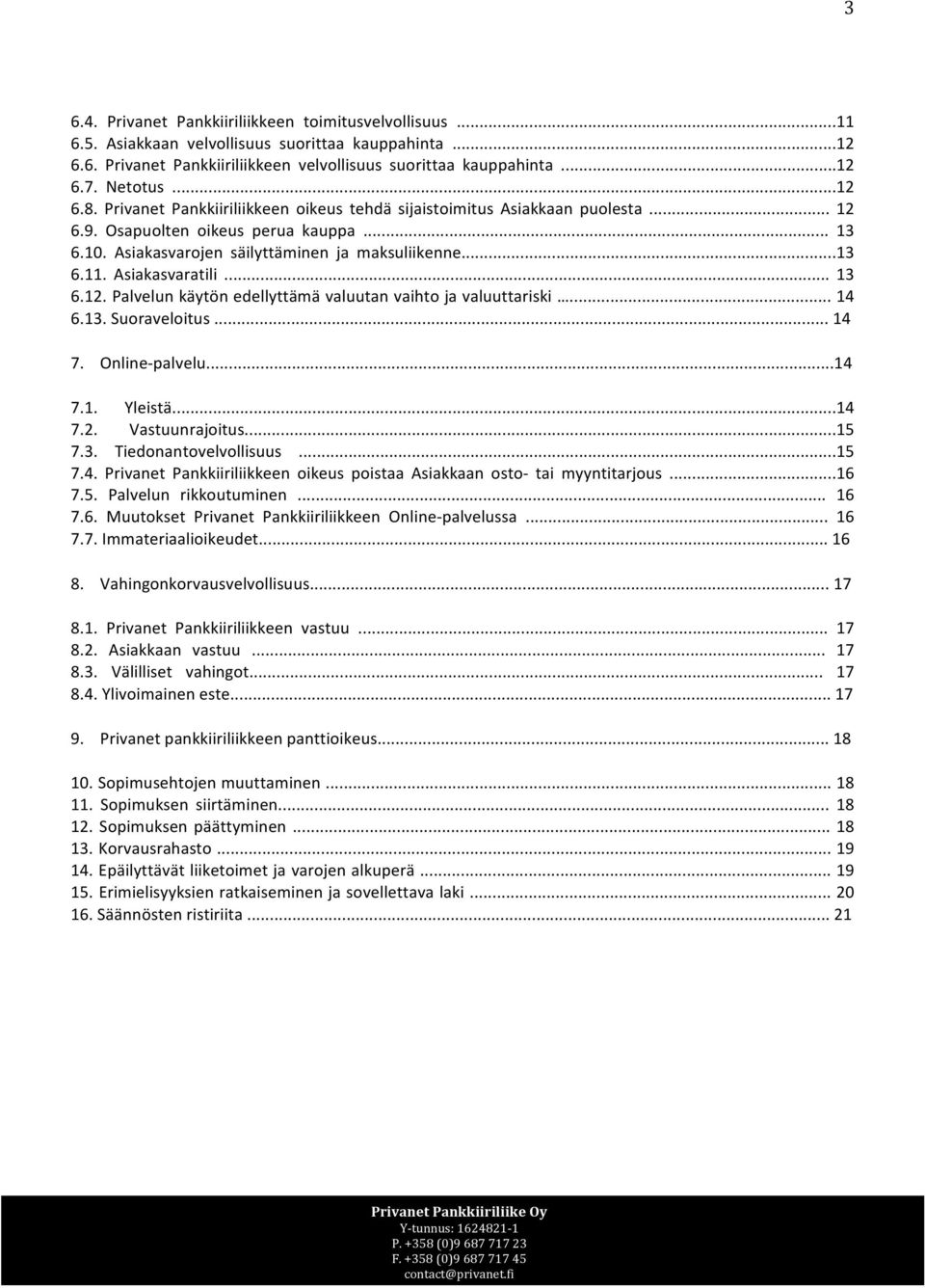 Asiakasvaratili... 13 6.12. Palvelun käytön edellyttämä valuutan vaihto ja valuuttariski... 14 6.13. Suoraveloitus... 14 7. Online- palvelu...14 7.1. Yleistä...14 7.2. Vastuunrajoitus...15 7.3. Tiedonantovelvollisuus.
