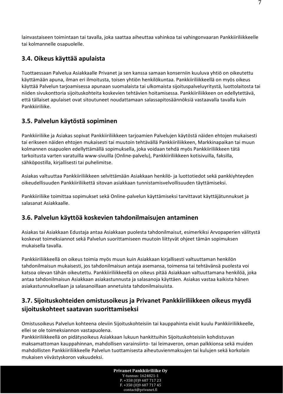 Pankkiiriliikkeellä on myös oikeus käyttää Palvelun tarjoamisessa apunaan suomalaista tai ulkomaista sijoituspalveluyritystä, luottolaitosta tai niiden sivukonttoria sijoituskohteita koskevien