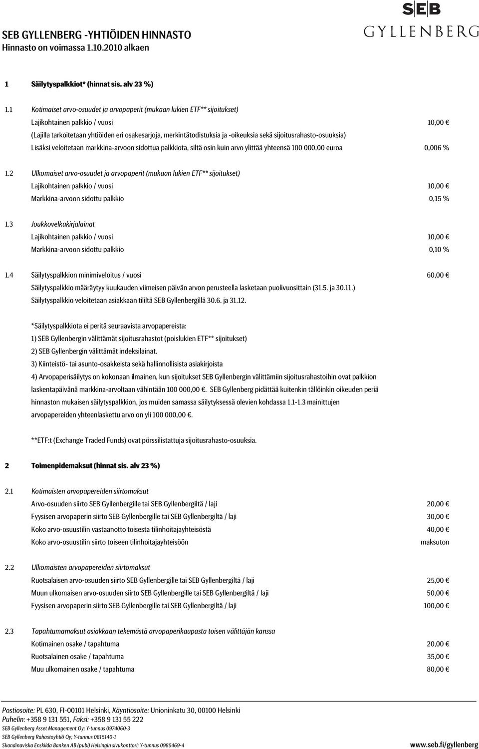 sijoitusrahasto-osuuksia) Lisäksi veloitetaan markkina-arvoon sidottua palkkiota, siltä osin kuin arvo ylittää yhteensä 100 000,00 euroa 0,006 % 1.