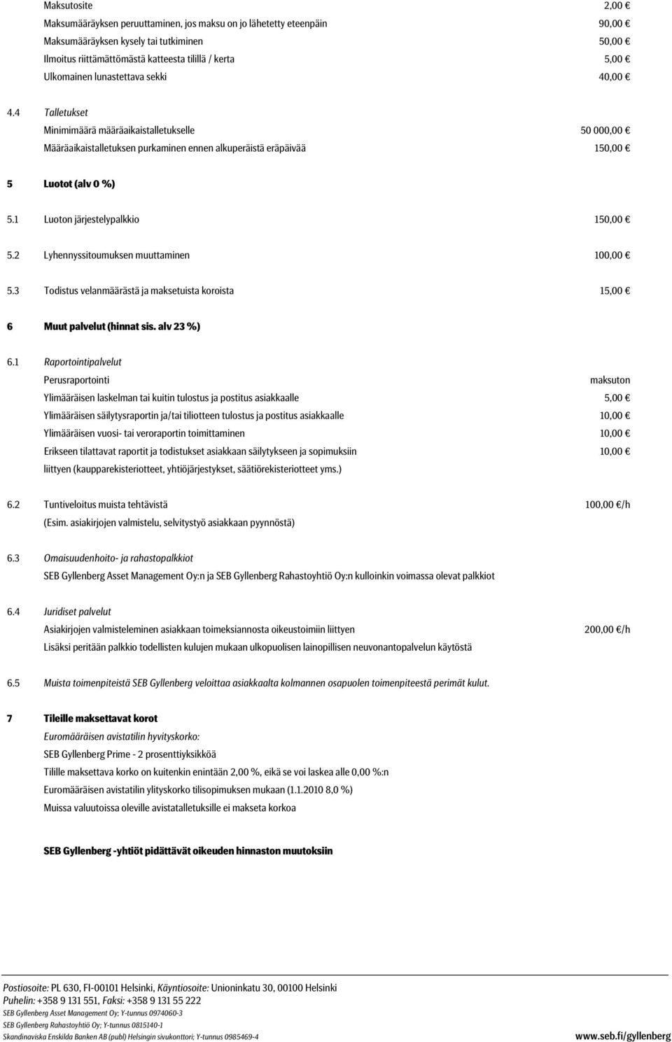 1 Luoton järjestelypalkkio 150,00 5.2 Lyhennyssitoumuksen muuttaminen 100,00 5.3 Todistus velanmäärästä ja maksetuista koroista 15,00 6 Muut palvelut (hinnat sis. alv 23 %) 6.