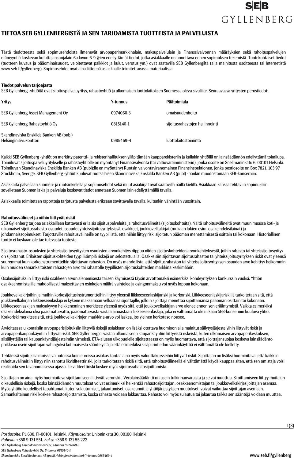 Tuotekohtaiset tiedot (tuotteen kuvaus ja pääominaisuudet, veloitettavat palkkiot ja kulut, verotus ym.) ovat saatavilla SEB Gyllenbergiltä (alla mainitusta osoitteesta tai Internetistä ).