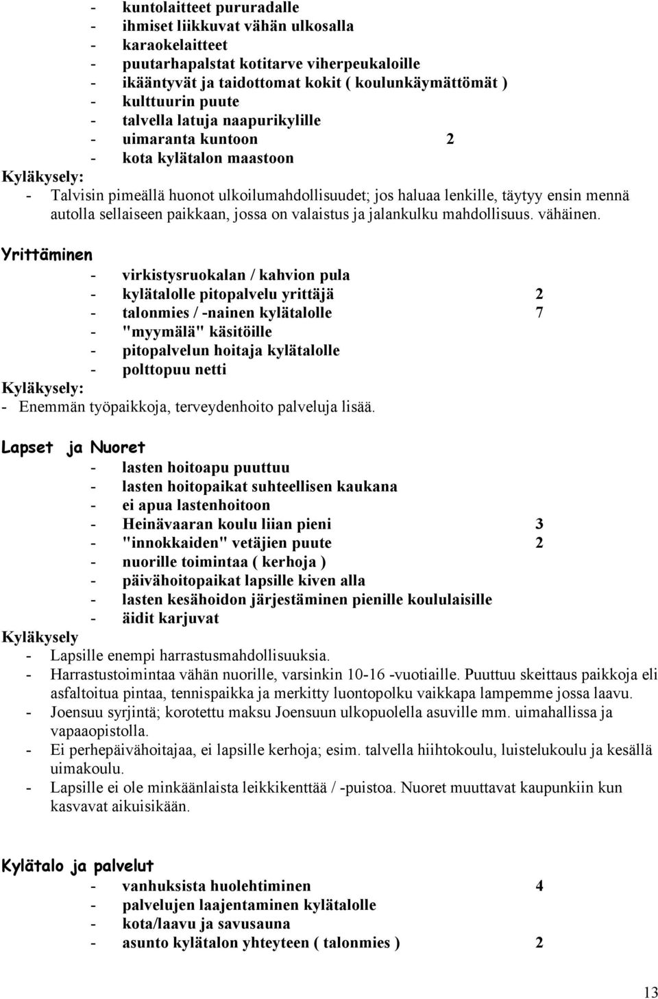 sellaiseen paikkaan, jossa on valaistus ja jalankulku mahdollisuus. vähäinen.