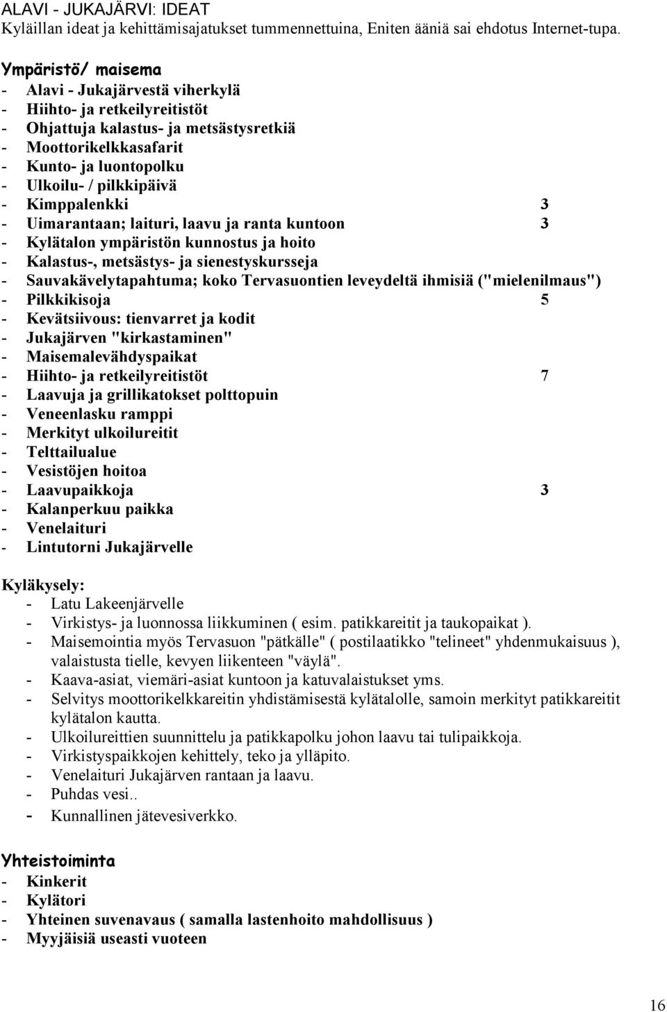 Kimppalenkki 3 - Uimarantaan; laituri, laavu ja ranta kuntoon 3 - Kylätalon ympäristön kunnostus ja hoito - Kalastus-, metsästys- ja sienestyskursseja - Sauvakävelytapahtuma; koko Tervasuontien