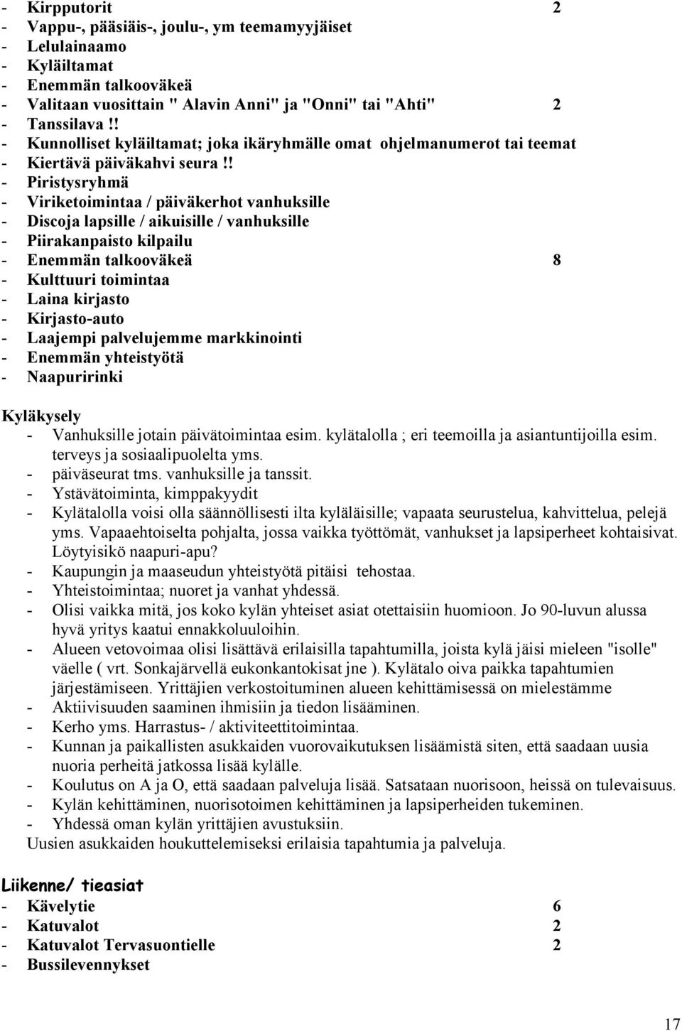 ! - Piristysryhmä - Viriketoimintaa / päiväkerhot vanhuksille - Discoja lapsille / aikuisille / vanhuksille - Piirakanpaisto kilpailu - Enemmän talkooväkeä 8 - Kulttuuri toimintaa - Laina kirjasto -