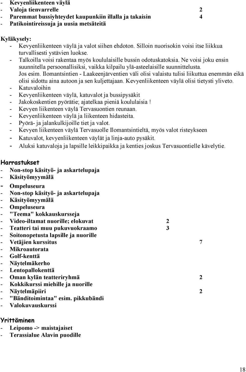 Ne voisi joku ensin suunnitella persoonallisiksi, vaikka kilpailu ylä-asteelaisille suunnittelusta. Jos esim.