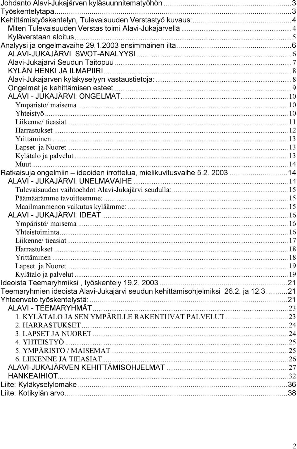 ..8 Alavi-Jukajärven kyläkyselyyn vastaustietoja:...8 Ongelmat ja kehittämisen esteet...9 ALAVI - JUKAJÄRVI: ONGELMAT...10 Ympäristö/ maisema...10 Yhteistyö...10 Liikenne/ tieasiat...11 Harrastukset.