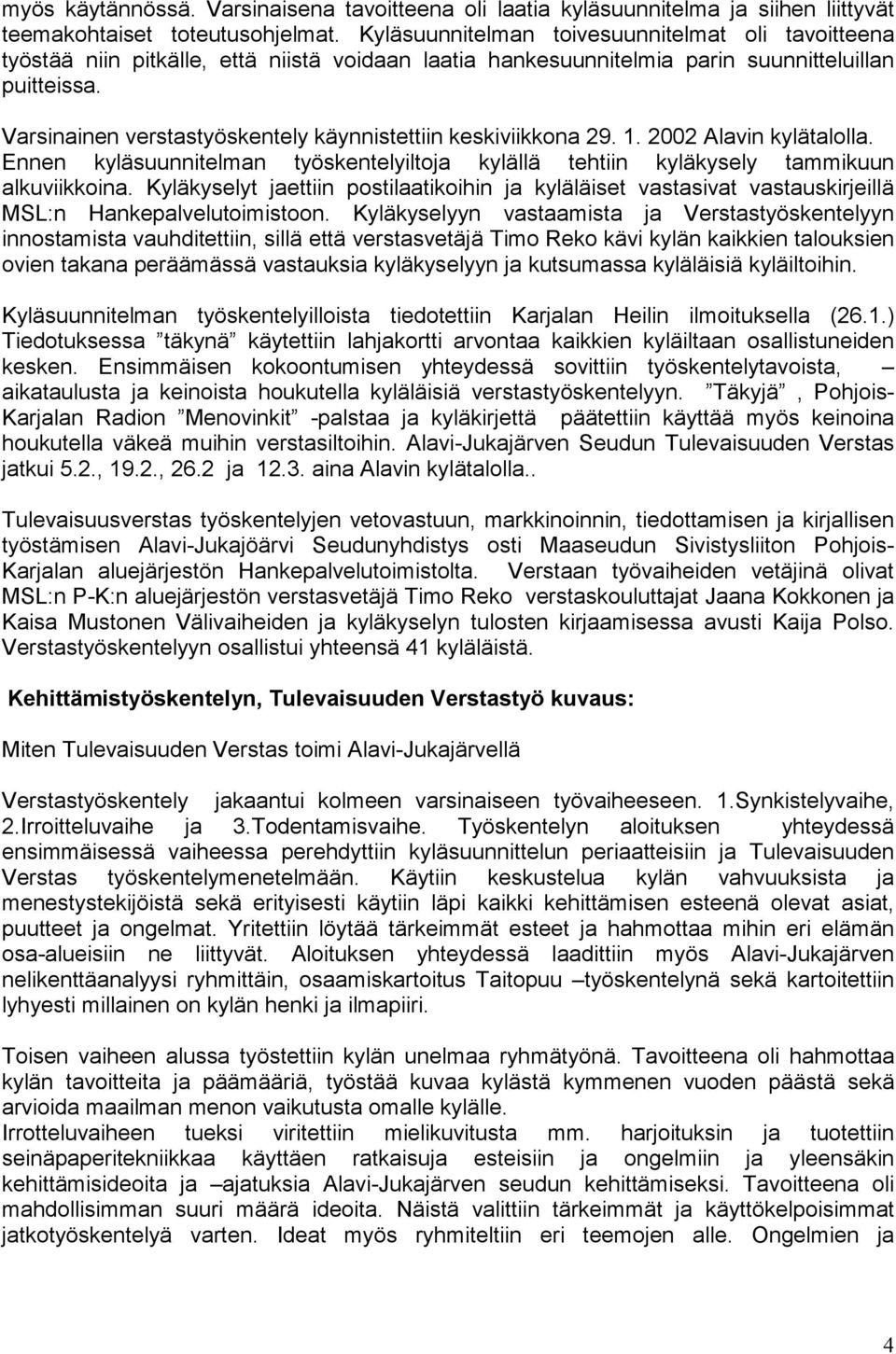 Varsinainen verstastyöskentely käynnistettiin keskiviikkona 29. 1. 2002 Alavin kylätalolla. Ennen kyläsuunnitelman työskentelyiltoja kylällä tehtiin kyläkysely tammikuun alkuviikkoina.