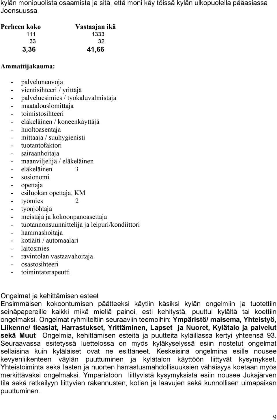 eläkeläinen / koneenkäyttäjä - huoltoasentaja - mittaaja / suuhygienisti - tuotantofaktori - sairaanhoitaja - maanviljelijä / eläkeläinen - eläkeläinen 3 - sosionomi - opettaja - esiluokan opettaja,