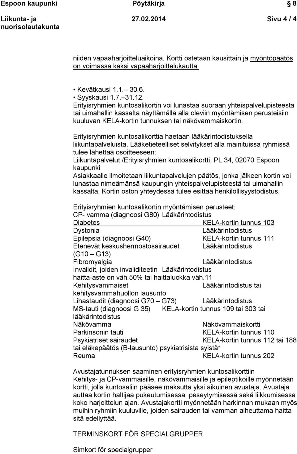 näkövammaiskortin. Erityisryhmien kuntosalikorttia haetaan lääkärintodistuksella liikuntapalveluista.