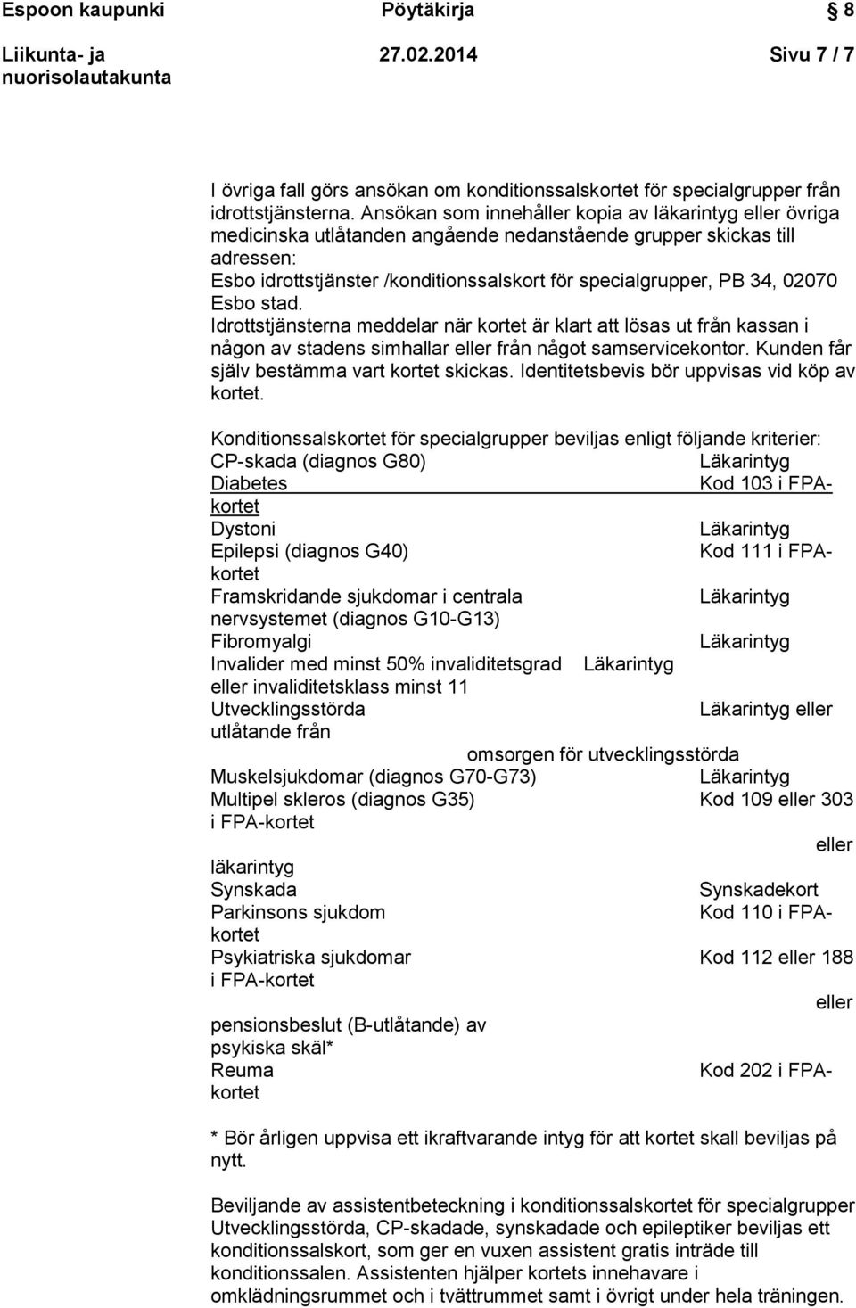 02070 Esbo stad. Idrottstjänsterna meddelar när kortet är klart att lösas ut från kassan i någon av stadens simhallar eller från något samservicekontor. Kunden får själv bestämma vart kortet skickas.