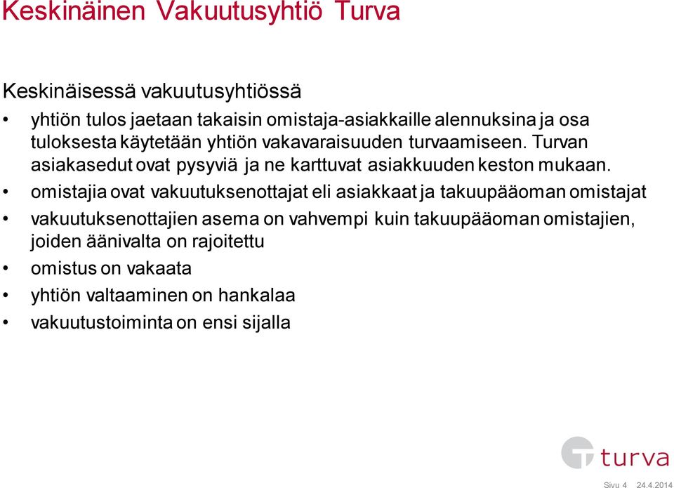 omistajia ovat vakuutuksenottajat eli asiakkaat ja takuupääoman omistajat vakuutuksenottajien asema on vahvempi kuin takuupääoman