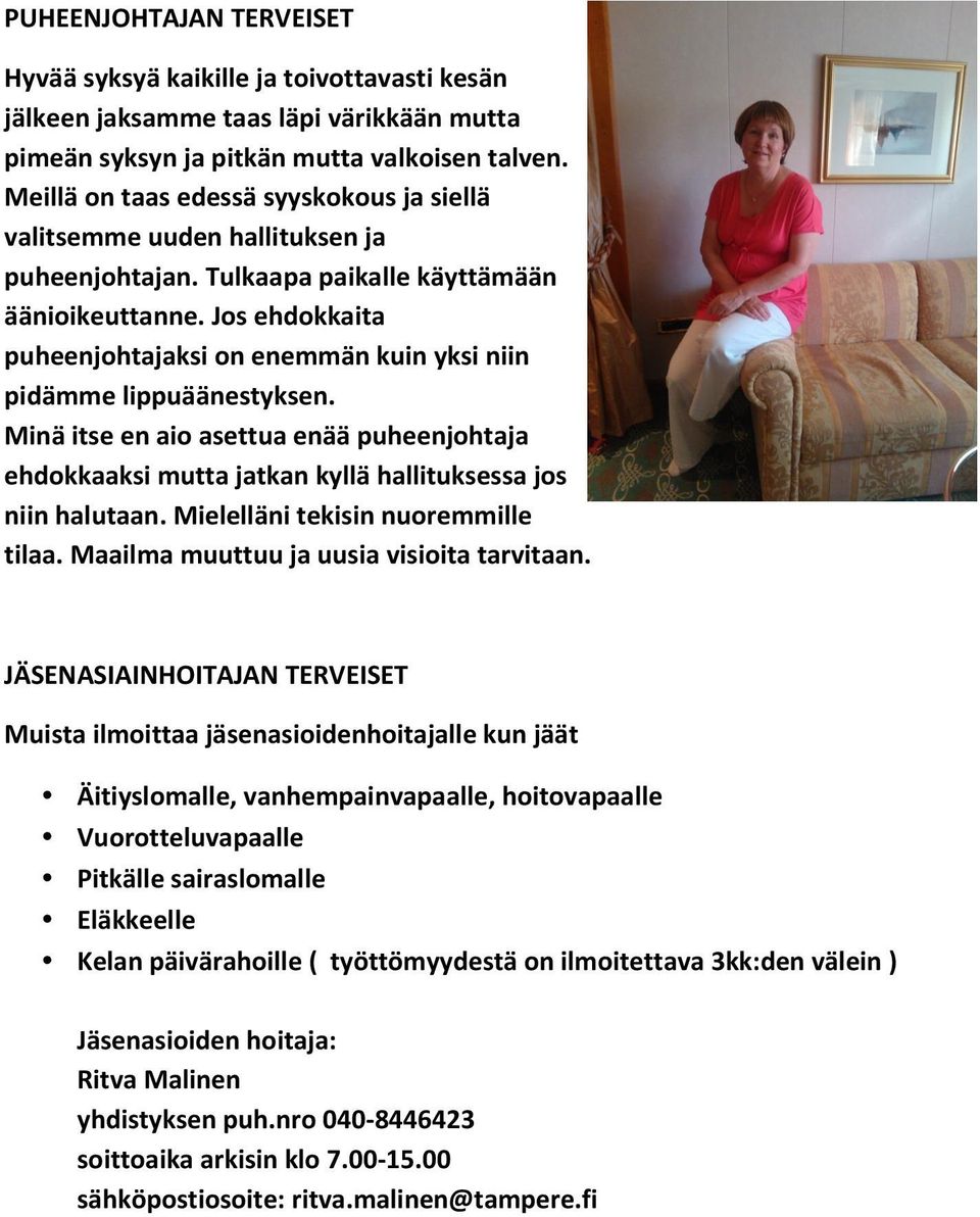 Jos ehdokkaita puheenjohtajaksi on enemmän kuin yksi niin pidämme lippuäänestyksen. Minä itse en aio asettua enää puheenjohtaja ehdokkaaksi mutta jatkan kyllä hallituksessa jos niin halutaan.
