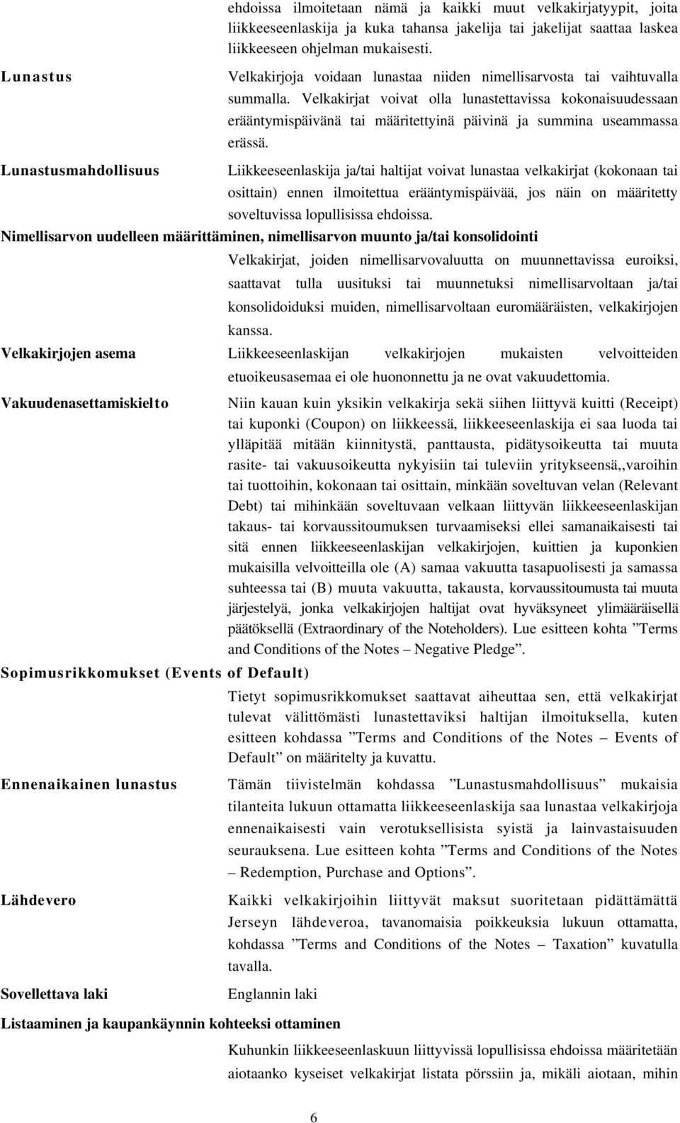 Velkakirjat voivat olla lunastettavissa kokonaisuudessaan erääntymispäivänä tai määritettyinä päivinä ja summina useammassa erässä.