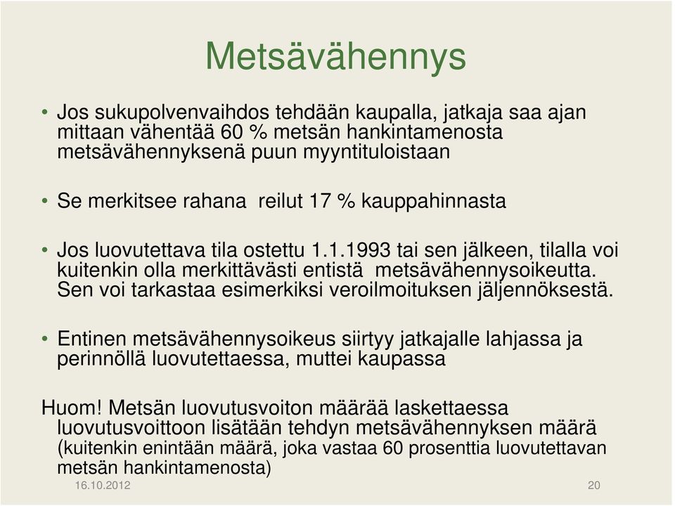 Sen voi tarkastaa esimerkiksi veroilmoituksen jäljennöksestä. Entinen metsävähennysoikeus siirtyy jatkajalle lahjassa ja perinnöllä luovutettaessa, muttei kaupassa Huom!