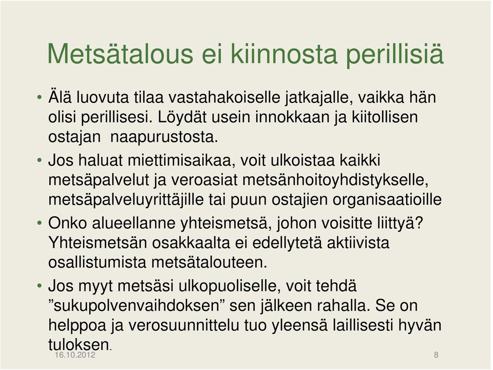 Jos haluat miettimisaikaa, voit ulkoistaa kaikki metsäpalvelut ja veroasiat metsänhoitoyhdistykselle, metsäpalveluyrittäjille tai puun ostajien