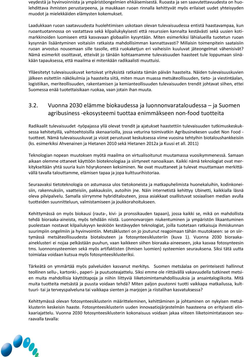 Laadukkaan ruoan saatavuudesta huolehtimisen uskotaan olevan tulevaisuudessa entistä haastavampaa, kun ruoantuotannossa on vastattava sekä kilpailukykyisesti että resurssien kannalta kestävästi sekä