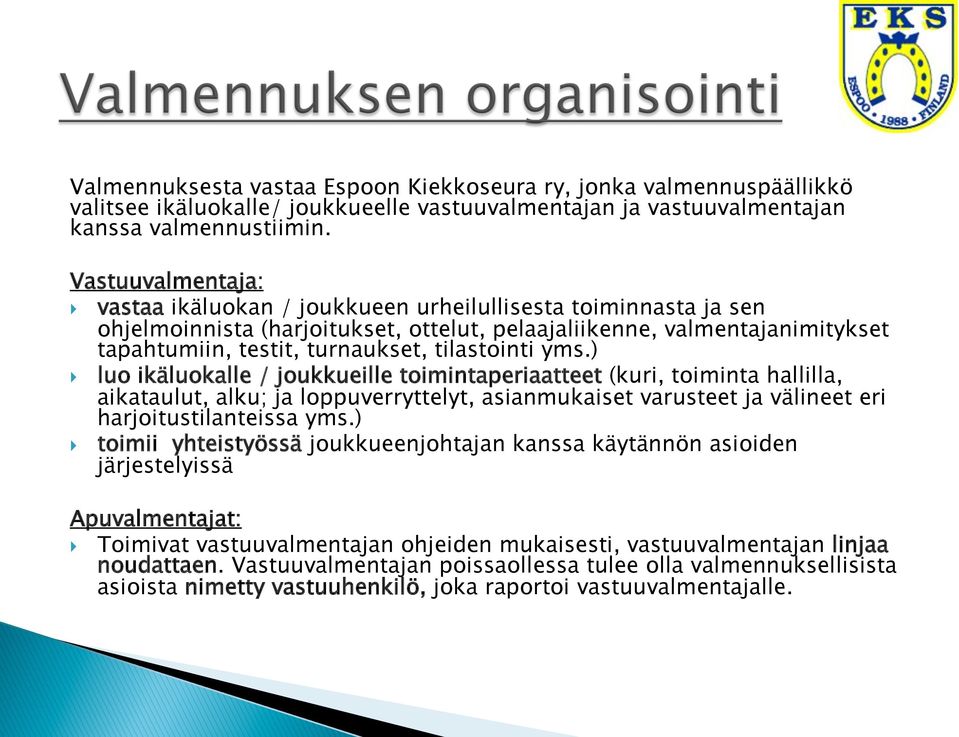 tilastointi yms.) } luo ikäluokalle / joukkueille toimintaperiaatteet (kuri, toiminta hallilla, aikataulut, alku; ja loppuverryttelyt, asianmukaiset varusteet ja välineet eri harjoitustilanteissa yms.