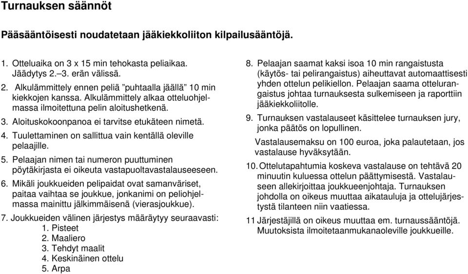 Aloituskokoonpanoa ei tarvitse etukäteen nimetä. 4. Tuulettaminen on sallittua vain kentällä oleville pelaajille. 5.