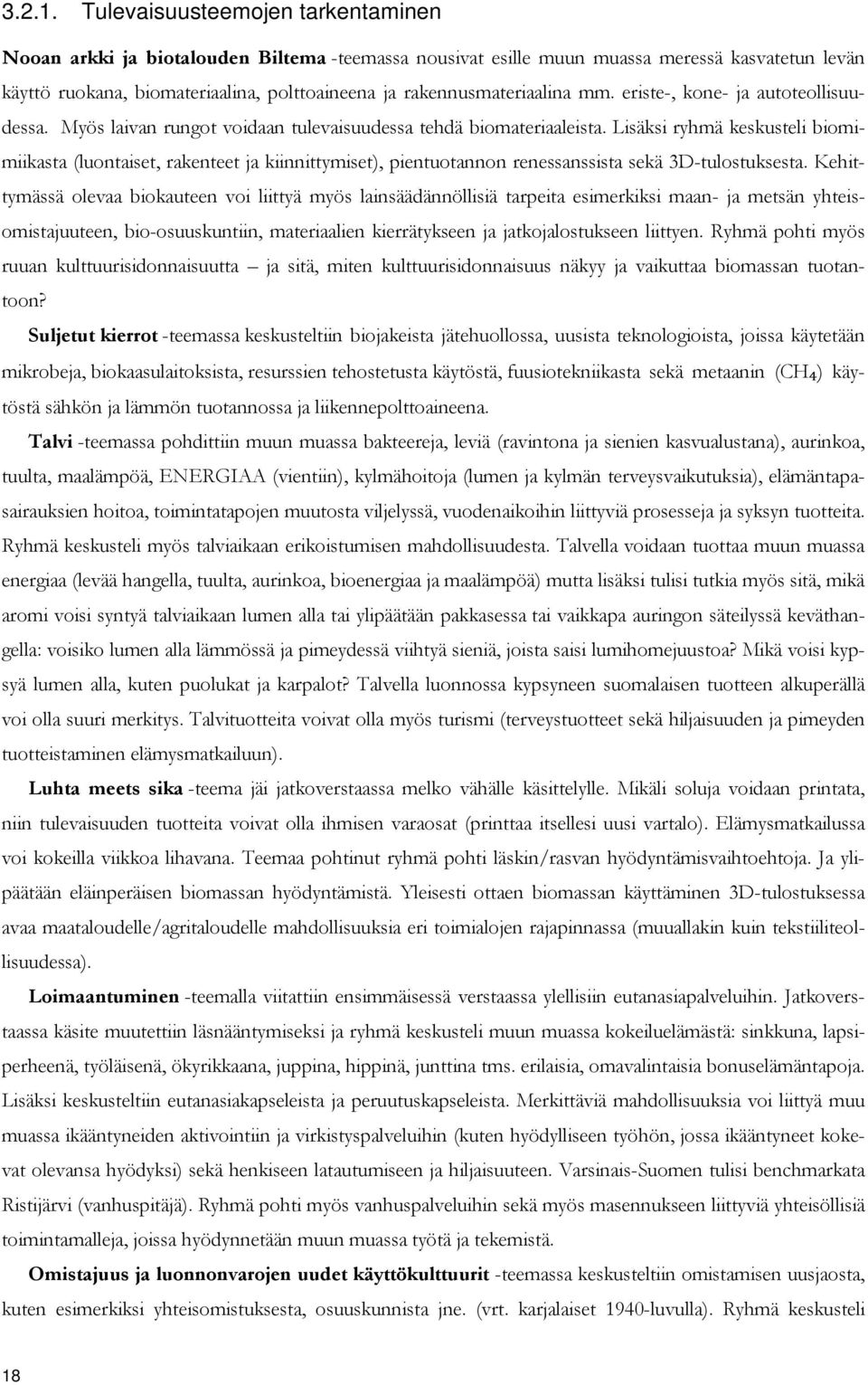 rakennusmateriaalina mm. eriste-, kone- ja autoteollisuudessa. Myös laivan rungot voidaan tulevaisuudessa tehdä biomateriaaleista.