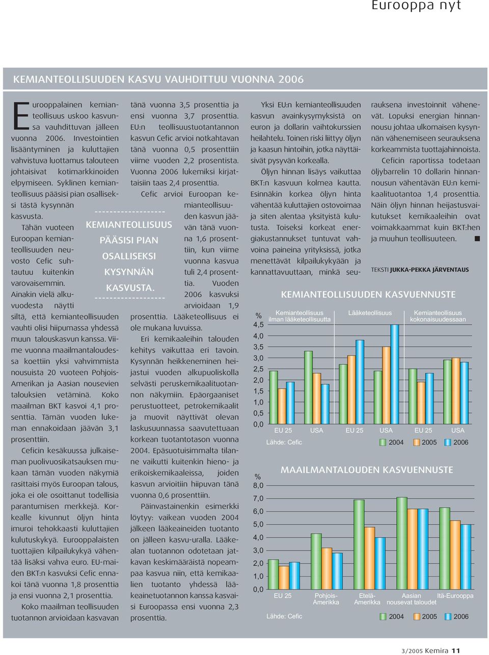 Investointien kasvun Cefic arvioi notkahtavan lisääntyminen ja kuluttajien tänä vuonna 0,5 prosenttiin vahvistuva luottamus talouteen viime vuoden 2,2 prosentista.