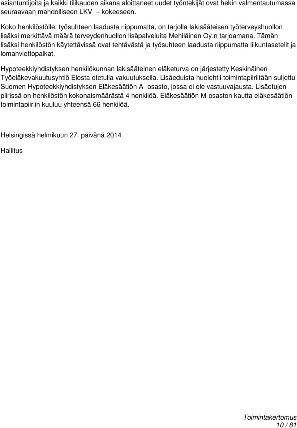 Tämän lisäksi henkilöstön käytettävissä ovat tehtävästä ja työsuhteen laadusta riippumatta liikuntasetelit ja lomanviettopaikat.