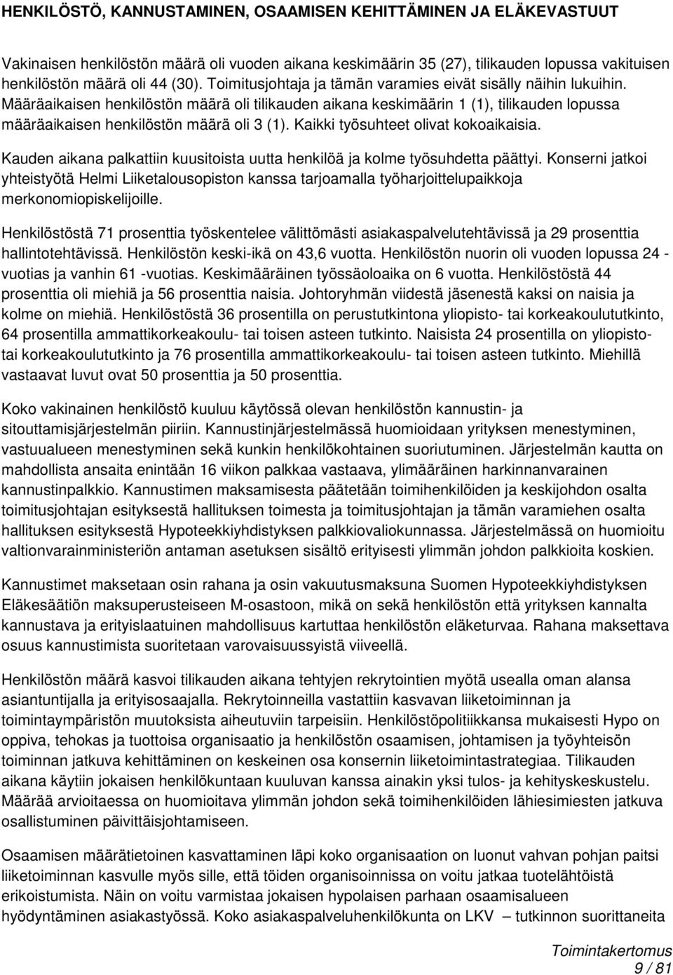 Kaikki työsuhteet olivat kokoaikaisia. Kauden aikana palkattiin kuusitoista uutta henkilöä ja kolme työsuhdetta päättyi.