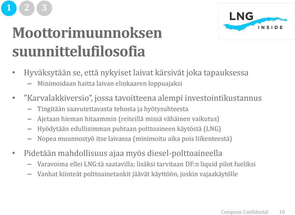 vaikutus) Hyödytään edullisimman puhtaan polttoaineen käytöstä (LNG) Nopea muunnostyö itse laivassa (minimoitu aika pois liikenteestä) Pidetään mahdollisuus ajaa myös