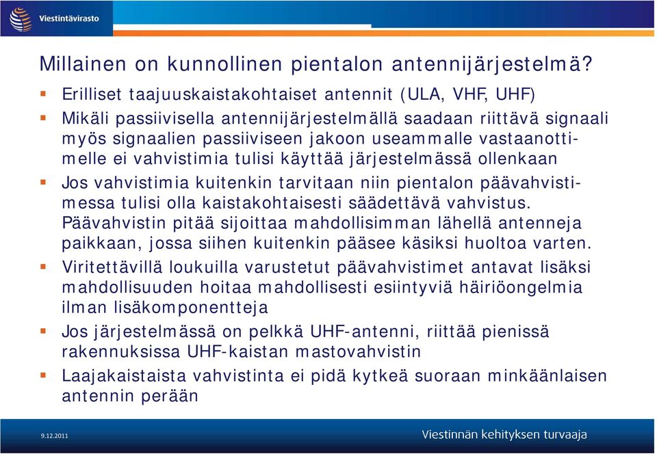 vahvistimia tulisi käyttää järjestelmässä ollenkaan Jos vahvistimia kuitenkin tarvitaan niin pientalon päävahvistimessa tulisi olla kaistakohtaisesti säädettävä vahvistus.