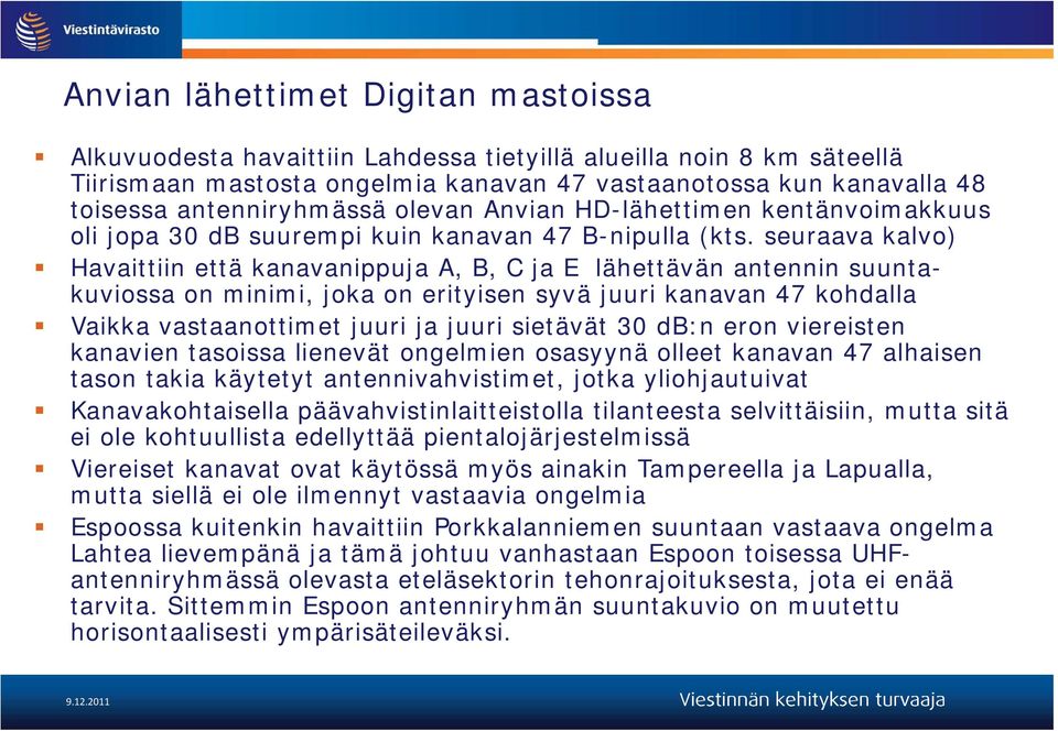 seuraava kalvo) Havaittiin että kanavanippuja A, B, C ja E lähettävän antennin suuntakuviossa on minimi, joka on erityisen syvä juuri kanavan 47 kohdalla Vaikka vastaanottimet juuri ja juuri sietävät