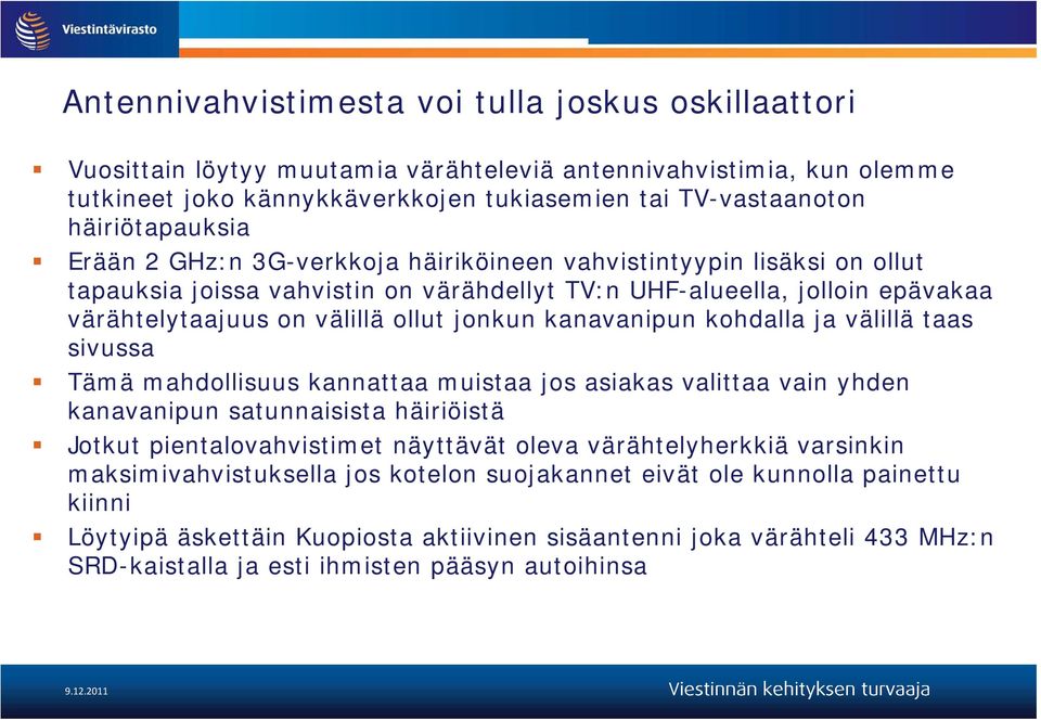 jonkun kanavanipun kohdalla ja välillä taas sivussa Tämä mahdollisuus kannattaa muistaa jos asiakas valittaa vain yhden kanavanipun satunnaisista häiriöistä Jotkut pientalovahvistimet näyttävät oleva