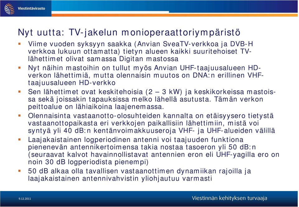 keskitehoisia (2 3 kw) ja keskikorkeissa mastoissa sekä joissakin tapauksissa melko lähellä asutusta. Tämän verkon peittoalue on lähiaikoina laajenemassa.