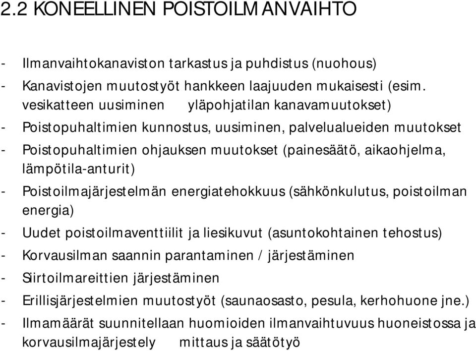 lämpötila anturit) Poistoilmajärjestelmän energiatehokkuus (sähkönkulutus, poistoilman energia) Uudet poistoilmaventtiilit ja liesikuvut (asuntokohtainen tehostus) Korvausilman saannin