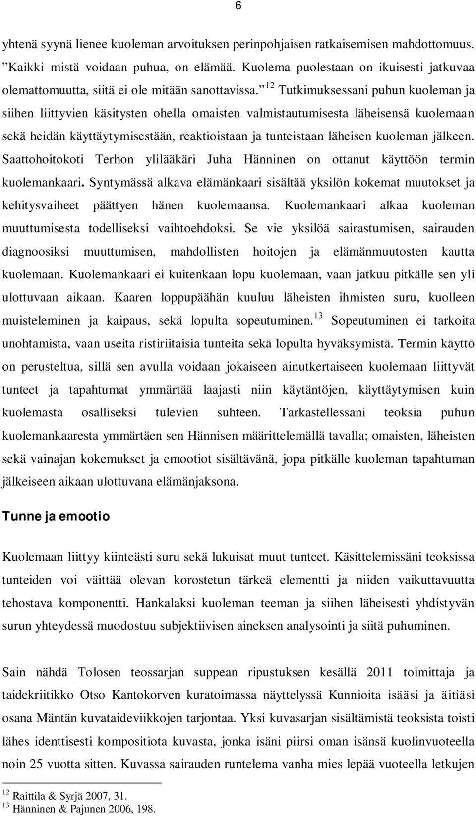 12 Tutkimuksessani puhun kuoleman ja siihen liittyvien käsitysten ohella omaisten valmistautumisesta läheisensä kuolemaan sekä heidän käyttäytymisestään, reaktioistaan ja tunteistaan läheisen