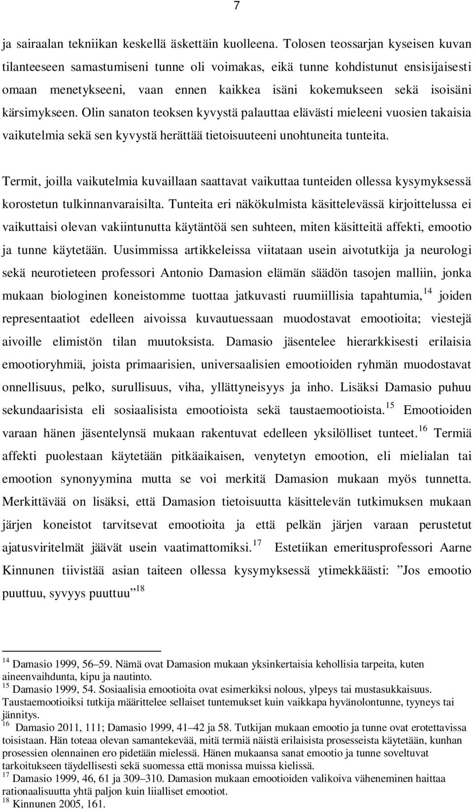 kärsimykseen. Olin sanaton teoksen kyvystä palauttaa elävästi mieleeni vuosien takaisia vaikutelmia sekä sen kyvystä herättää tietoisuuteeni unohtuneita tunteita.