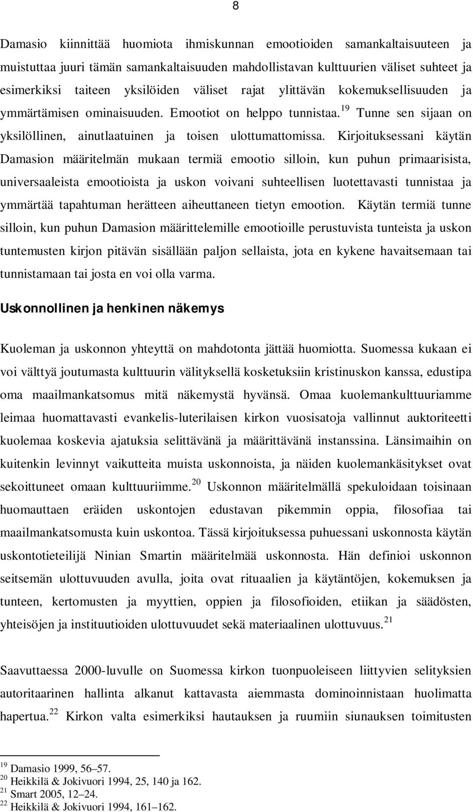 Kirjoituksessani käytän Damasion määritelmän mukaan termiä emootio silloin, kun puhun primaarisista, universaaleista emootioista ja uskon voivani suhteellisen luotettavasti tunnistaa ja ymmärtää