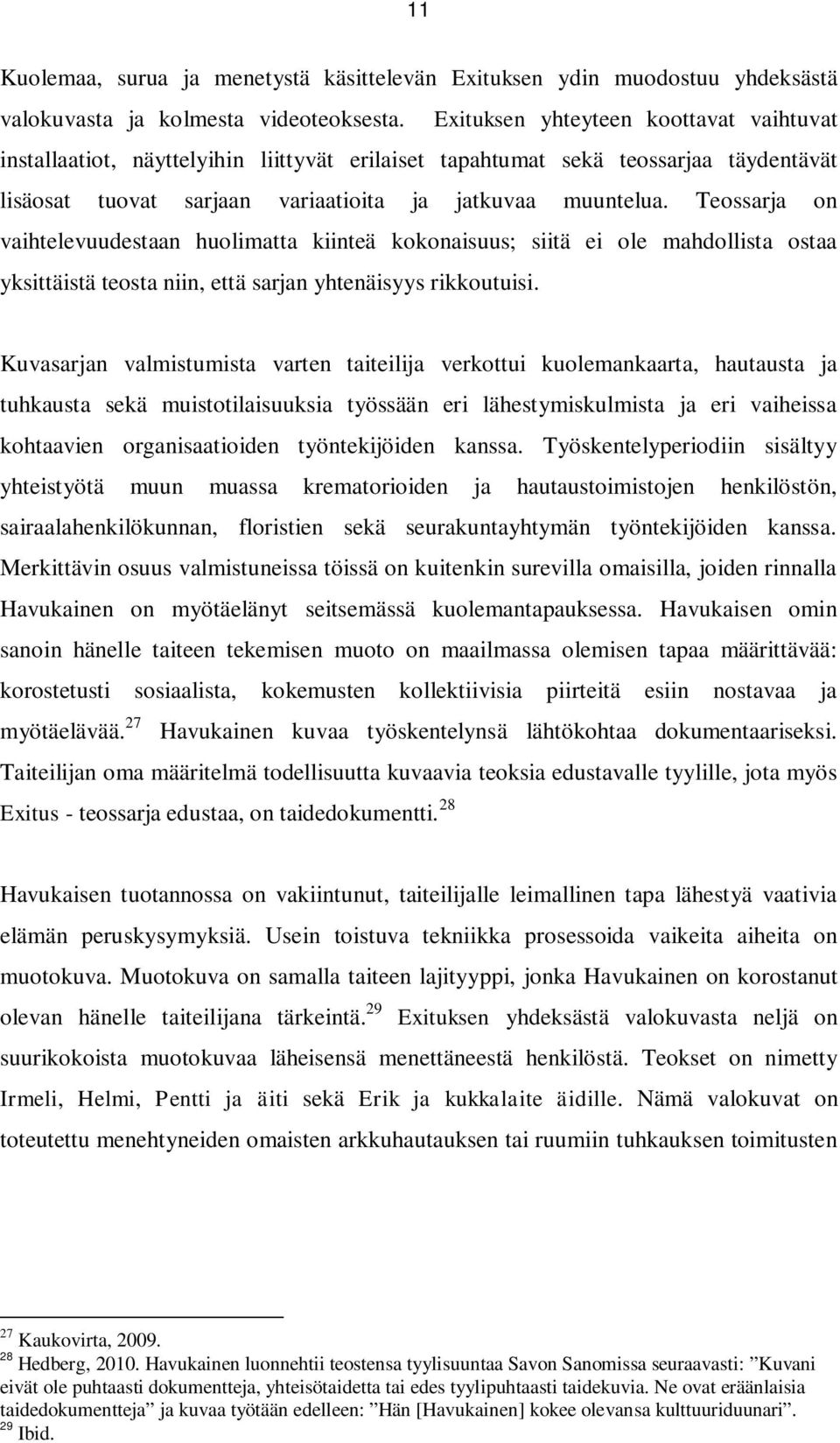 Teossarja on vaihtelevuudestaan huolimatta kiinteä kokonaisuus; siitä ei ole mahdollista ostaa yksittäistä teosta niin, että sarjan yhtenäisyys rikkoutuisi.