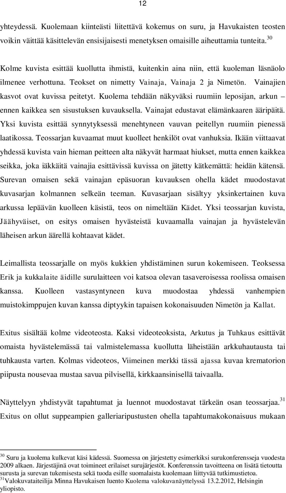 Kuolema tehdään näkyväksi ruumiin leposijan, arkun ennen kaikkea sen sisustuksen kuvauksella. Vainajat edustavat elämänkaaren ääripäitä.