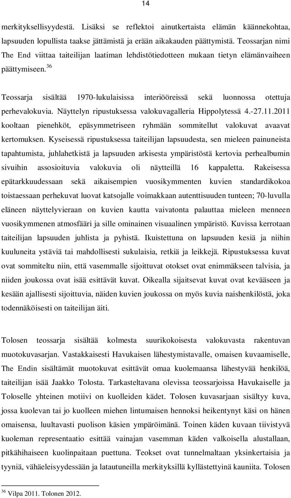 36 Teossarja sisältää 1970-lukulaisissa interiööreissä sekä luonnossa otettuja perhevalokuvia. Näyttelyn ripustuksessa valokuvagalleria Hippolytessä 4.-27.11.