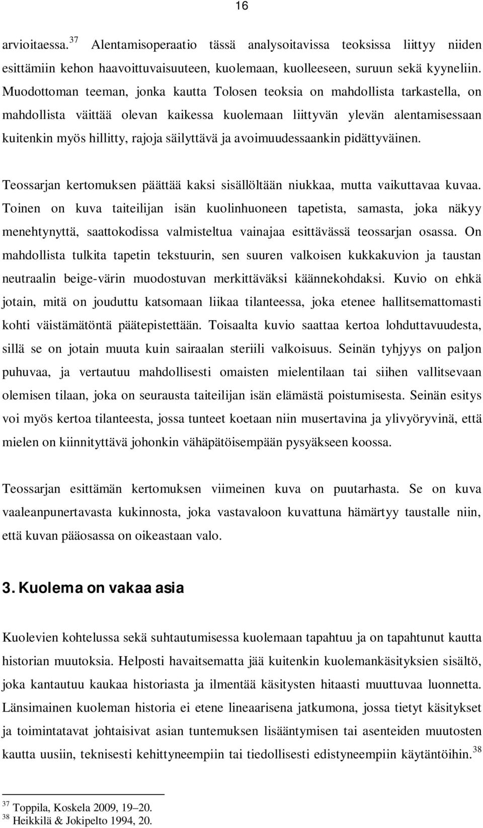 säilyttävä ja avoimuudessaankin pidättyväinen. Teossarjan kertomuksen päättää kaksi sisällöltään niukkaa, mutta vaikuttavaa kuvaa.