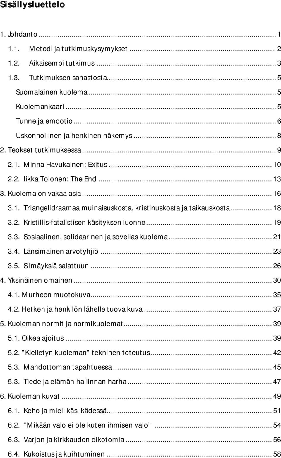 .. 18 3.2. Kristillis-fatalistisen käsityksen luonne... 19 3.3. Sosiaalinen, solidaarinen ja sovelias kuolema... 21 3.4. Länsimainen arvotyhjiö... 23 3.5. Silmäyksiä salattuun... 26 4.