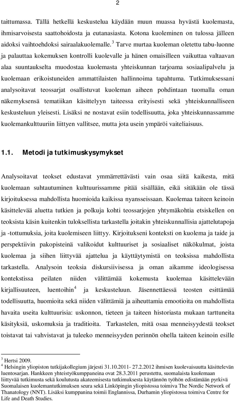 3 Tarve murtaa kuoleman oletettu tabu-luonne ja palauttaa kokemuksen kontrolli kuolevalle ja hänen omaisilleen vaikuttaa valtaavan alaa suuntaukselta muodostaa kuolemasta yhteiskunnan tarjoama