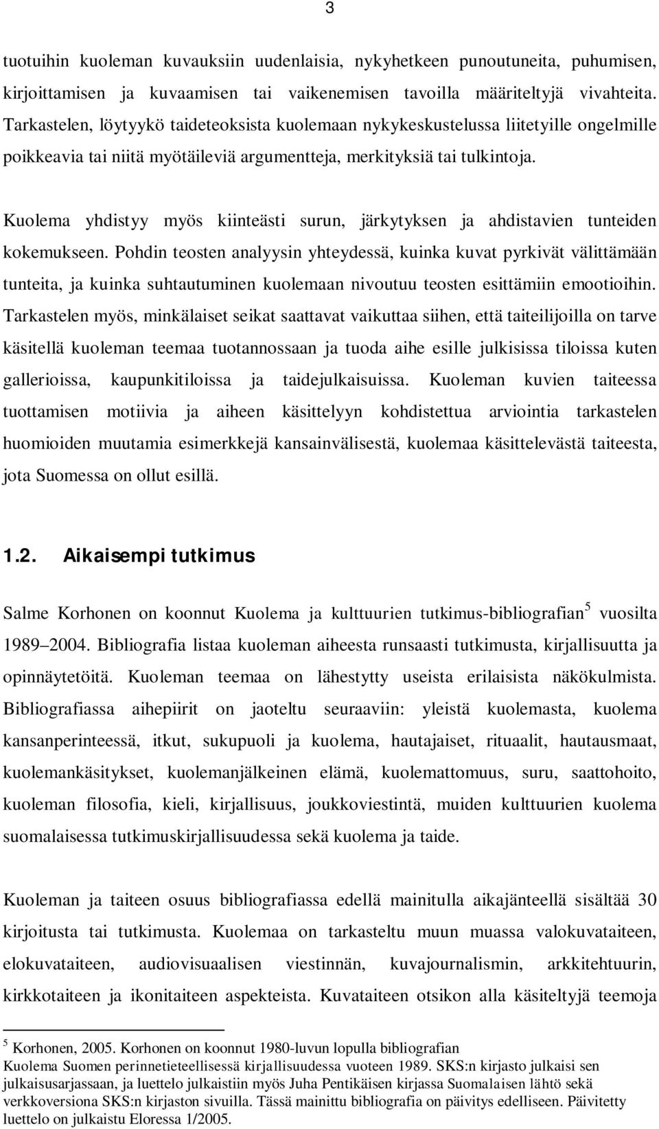 Kuolema yhdistyy myös kiinteästi surun, järkytyksen ja ahdistavien tunteiden kokemukseen.