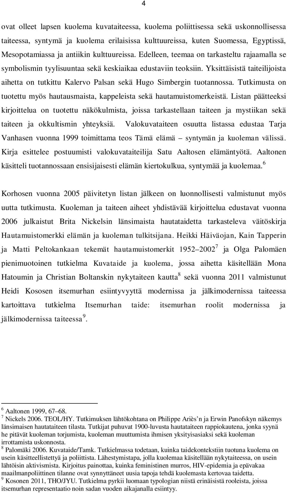 Yksittäisistä taiteilijoista aihetta on tutkittu Kalervo Palsan sekä Hugo Simbergin tuotannossa. Tutkimusta on tuotettu myös hautausmaista, kappeleista sekä hautamuistomerkeistä.