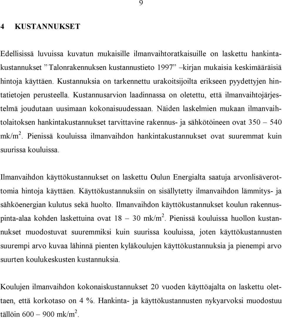 Näiden laskelmien mukaan ilmanvaihtolaitoksen hankintakustannukset tarvittavine rakennus- ja sähkötöineen ovat 350 540 mk/m 2.