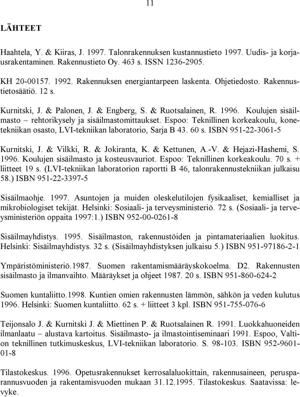 Koulujen sisäilmasto rehtorikysely ja sisäilmastomittaukset. Espoo: Teknillinen korkeakoulu, konetekniikan osasto, LVI-tekniikan laboratorio, Sarja B 43. 60 s. ISBN 951-22-3061-5 Kurnitski, J.
