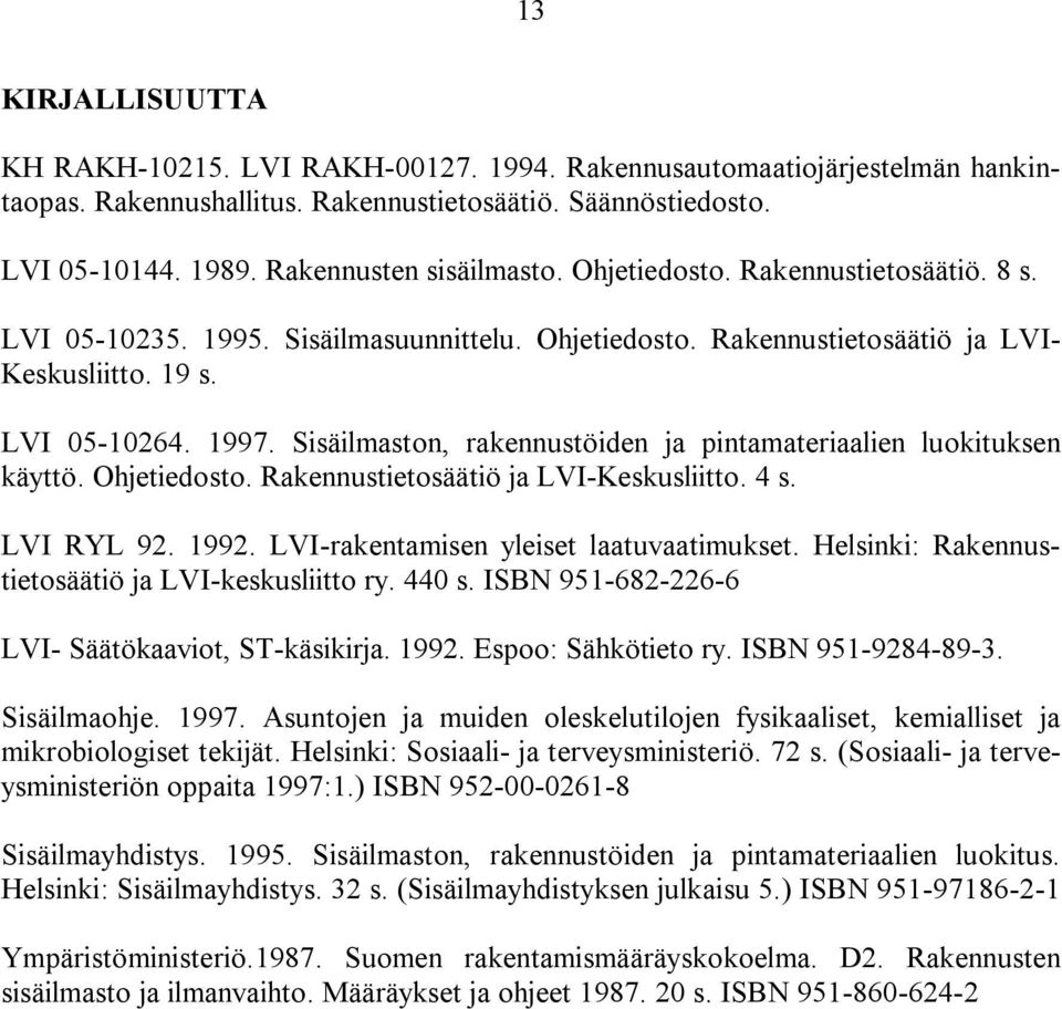 Sisäilmaston, rakennustöiden ja pintamateriaalien luokituksen käyttö. Ohjetiedosto. Rakennustietosäätiö ja LVI-Keskusliitto. 4 s. LVI RYL 92. 1992. LVI-rakentamisen yleiset laatuvaatimukset.