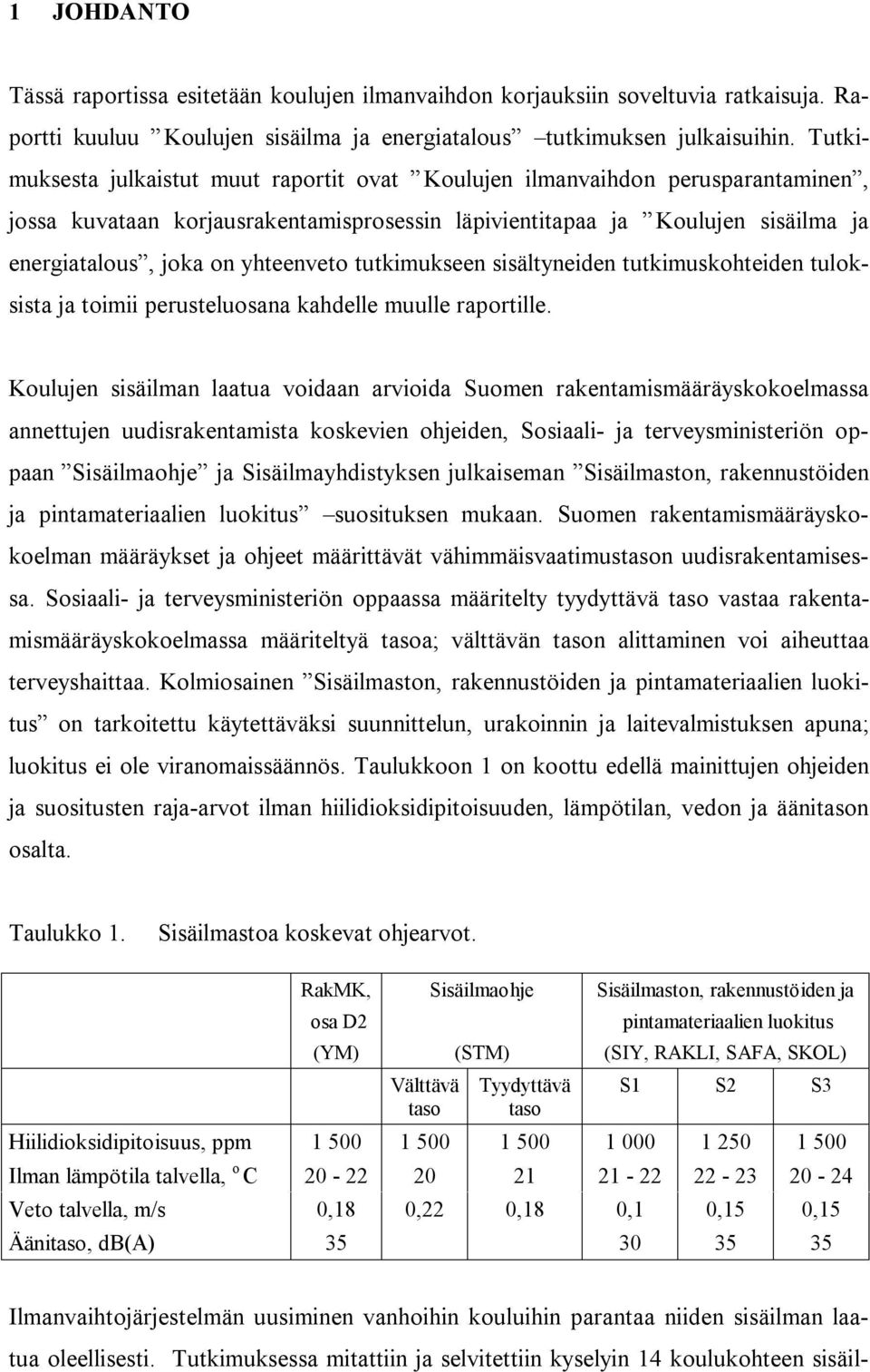 yhteenveto tutkimukseen sisältyneiden tutkimuskohteiden tuloksista ja toimii perusteluosana kahdelle muulle raportille.