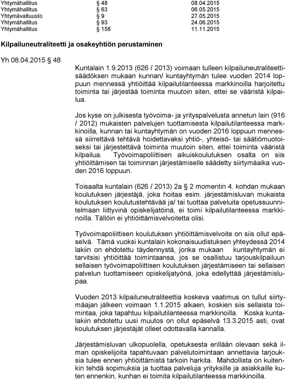 2013 (626 / 2013) voimaan tulleen kil pai lu neut ra li teet tisää dök sen mu kaan kunnan/ kuntayhtymän tulee vuoden 2014 loppuun men nes sä yhtiöittää kilpailutilanteessa markkinoilla harjoitettu