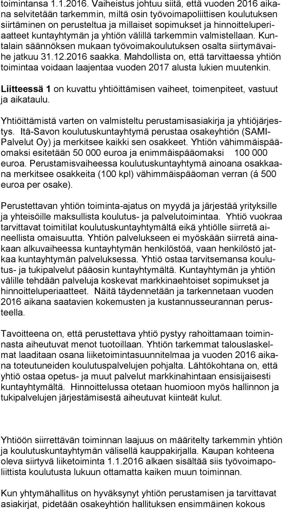 teet kuntayhtymän ja yhtiön välillä tarkemmin valmistellaan. Kunta lain säännöksen mukaan työvoimakoulutuksen osalta siir ty mä vaihe jat kuu 31.12.2016 saakka.