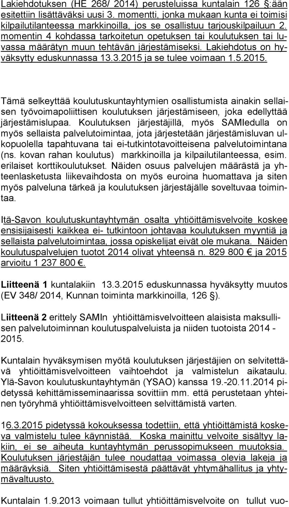 mo men tin 4 kohdassa tarkoitetun opetuksen tai koulutuksen tai luvas sa määrätyn muun tehtävän järjestämiseksi. Lakiehdotus on hyväk syt ty eduskunnassa 13.3.2015 